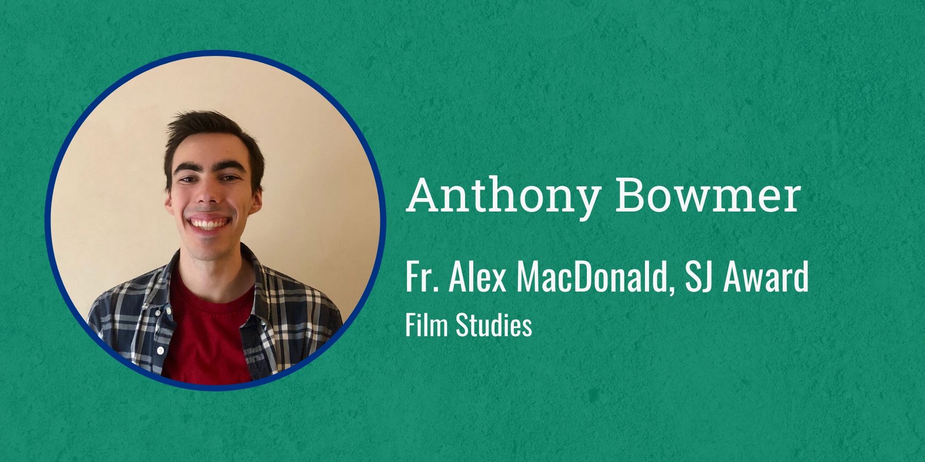 Photo of Anthony Bowmer and text Fr. Alex MacDonald, S.J. Award, Film Studies
