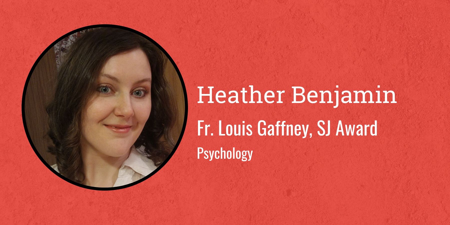 Photo of Heather Benjamin and Text Fr. Louis Gaffney SJ Award, Psychology