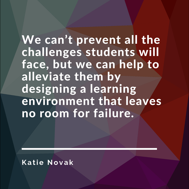 Katie Novak quote - We can't prevent all challenges students will face, but we can help to alleviate them by designing a learning environment that leaves no room for failure.