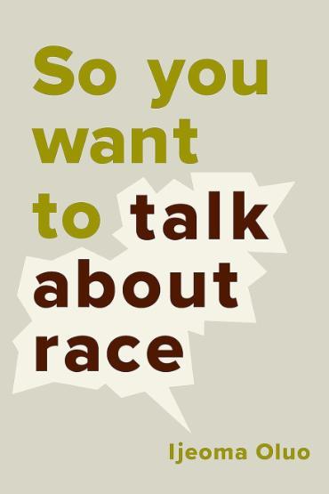 So You Want to Talk About Race book cover. So You Want to Talk About Race. Ijeoma Oluo.